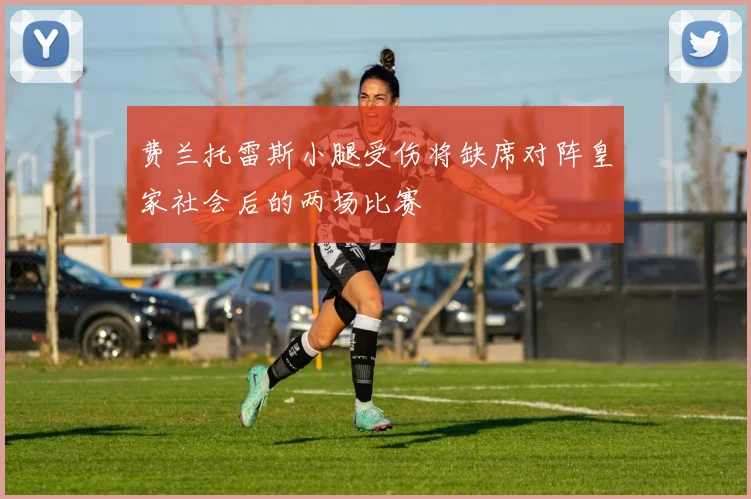 费兰托雷斯小腿受伤将缺席对阵皇家社会后的两场比赛