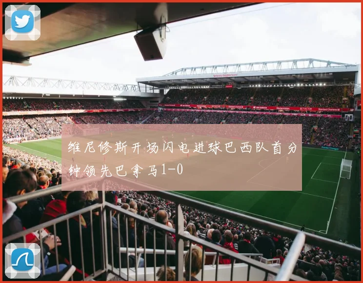 维尼修斯开场闪电进球巴西队首分钟领先巴拿马1-0
